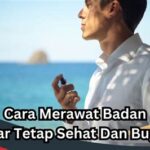 7 Cara Merawat Badan Agar Tetap Sehat dan Bugar Sepanjang Hari