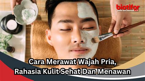 7 Rahasia Perawatan Kulit Pria yang Bikin Wajah Cerah dan Bebas Kusam! 7 Rahasia Perawatan Kulit Pria yang Bikin Wajah Cerah dan Bebas Kusam!